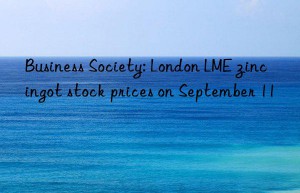 Business Society: London LME zinc ingot stock prices on September 11