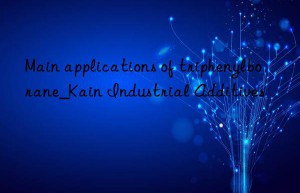 Main applications of triphenylborane_Kain Industrial Additives