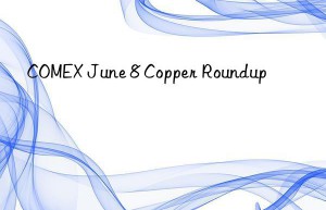 COMEX June 8 Copper Roundup