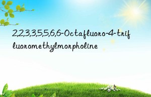 2,2,3,3,5,5,6,6-Octafluoro-4-trifluoromethylmorpholine