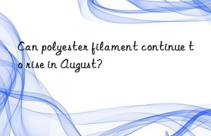 Can polyester filament continue to rise in August?