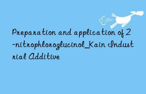 Preparation and application of 2-nitrophloroglucinol_Kain Industrial Additive