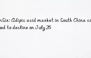 SunSir: Adipic acid market in South China continued to decline on July 26