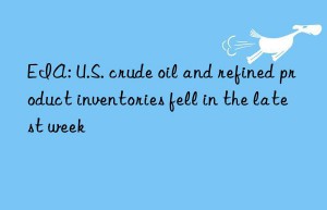 EIA: U.S. crude oil and refined product inventories fell in the latest week