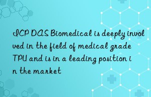 ICP DAS Biomedical is deeply involved in the field of medical grade TPU and is in a leading position in the market