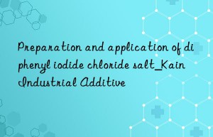 Preparation and application of diphenyl iodide chloride salt_Kain Industrial Additive