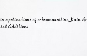 Main applications of o-bromoaniline_Kain Industrial Additives