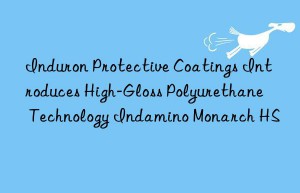 Induron Protective Coatings Introduces High-Gloss Polyurethane Technology Indamino Monarch HS