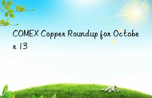 COMEX Copper Roundup for October 13