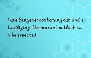 Pure Benzene: bottoming out and stabilizing  the market outlook can be expected