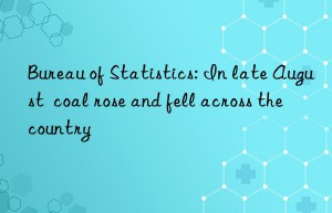 Bureau of Statistics: In late August  coal rose and fell across the country