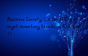 Business Society: London LME zinc ingot inventory trends on October 11