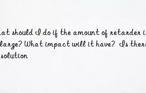 What should I do if the amount of retarder is too large? What impact will it have?  Is there any solution