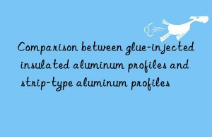 Comparison between glue-injected insulated aluminum profiles and strip-type aluminum profiles