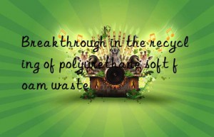 Breakthrough in the recycling of polyurethane soft foam waste