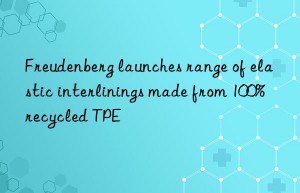 Freudenberg launches range of elastic interlinings made from 100% recycled TPE