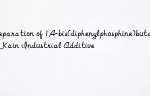 Preparation of 1,4-bis(diphenylphosphine)butane_Kain Industrial Additive