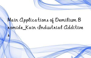 Main Applications of Demilium Bromide_Kain Industrial Additives