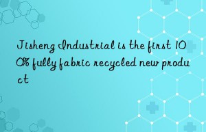 Jisheng Industrial is the first 100% fully fabric recycled new product