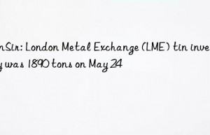 SunSir: London Metal Exchange (LME) tin inventory was 1890 tons on May 24