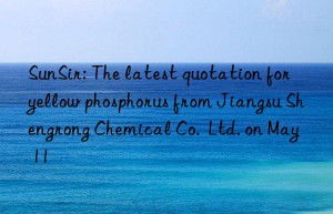 SunSir: The latest quotation for yellow phosphorus from Jiangsu Shengrong Chemical Co.  Ltd. on May 11