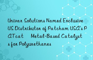 Univar Solutions Named Exclusive US Distributor of Patcham USA’s PATcat™ Metal-Based Catalysts for Polyurethanes