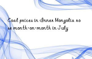 Coal prices in Inner Mongolia rose month-on-month in July