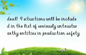 deal!  9 situations will be included in the list of seriously untrustworthy entities in production safety