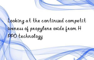 Looking at the continued competitiveness of propylene oxide from HPPO technology