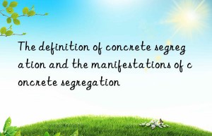 The definition of concrete segregation and the manifestations of concrete segregation