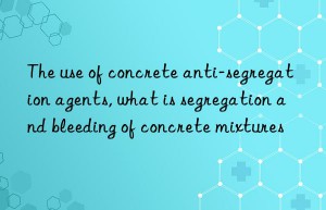 The use of concrete anti-segregation agents, what is segregation and bleeding of concrete mixtures