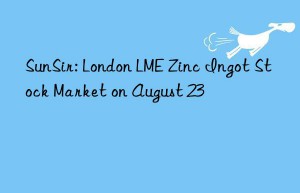 SunSir: London LME Zinc Ingot Stock Market on August 23