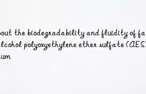 About the biodegradability and fluidity of fatty alcohol polyoxyethylene ether sulfate (AES) sodium