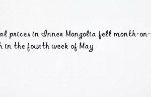 Coal prices in Inner Mongolia fell month-on-month in the fourth week of May