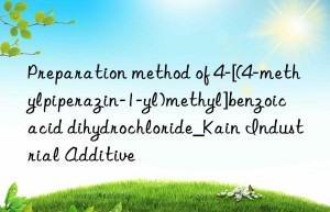 Preparation method of 4-[(4-methylpiperazin-1-yl)methyl]benzoic acid dihydrochloride_Kain Industrial Additive