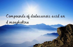 Compounds of dodecanoic acid and morpholine