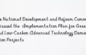 The National Development and Reform Commission issued the  Implementation Plan for Green and Low-Carbon Advanced Technology Demonstration Projects