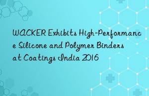 WACKER Exhibits High-Performance Silicone and Polymer Binders at Coatings India 2016