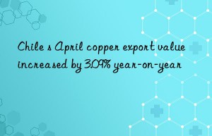 Chile s April copper export value increased by 3.09% year-on-year