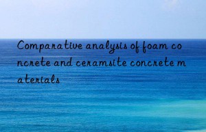 Comparative analysis of foam concrete and ceramsite concrete materials