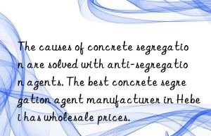 The causes of concrete segregation are solved with anti-segregation agents. The best concrete segregation agent manufacturer in Hebei has wholesale prices.