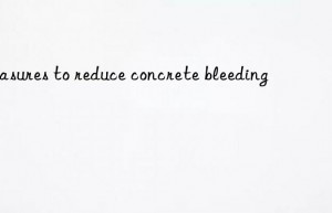 Measures to reduce concrete bleeding