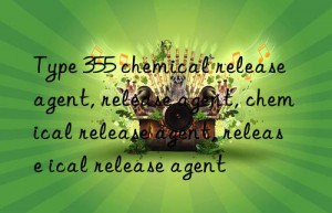 Type 355 chemical release agent, release agent, chemical release agent, release agent, release agent, chemical release agent