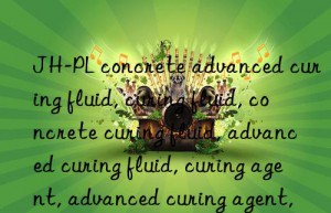 JH-PL concrete advanced curing fluid, curing fluid, concrete curing fluid, advanced curing fluid, curing agent, advanced curing agent, concrete curing agent