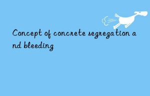 Concept of concrete segregation and bleeding