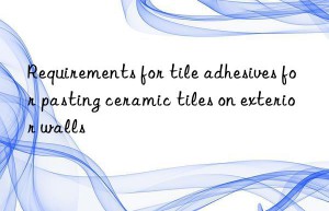 Requirements for tile adhesives for pasting ceramic tiles on exterior walls