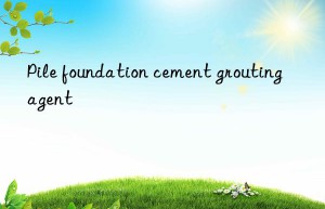 Pile foundation cement grouting agent