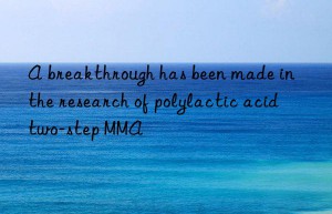 A breakthrough has been made in the research of polylactic acid two-step MMA