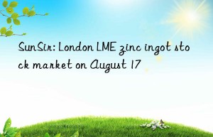 SunSir: London LME zinc ingot stock market on August 17