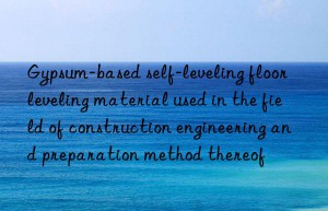 Gypsum-based self-leveling floor leveling material used in the field of construction engineering and preparation method thereof